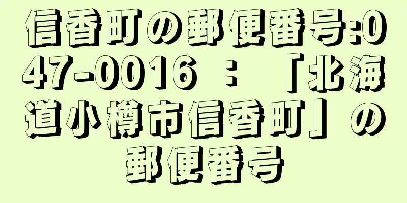 信香町の郵便番号:047-0016 ： 「北海道小樽市信香町」の郵便番号