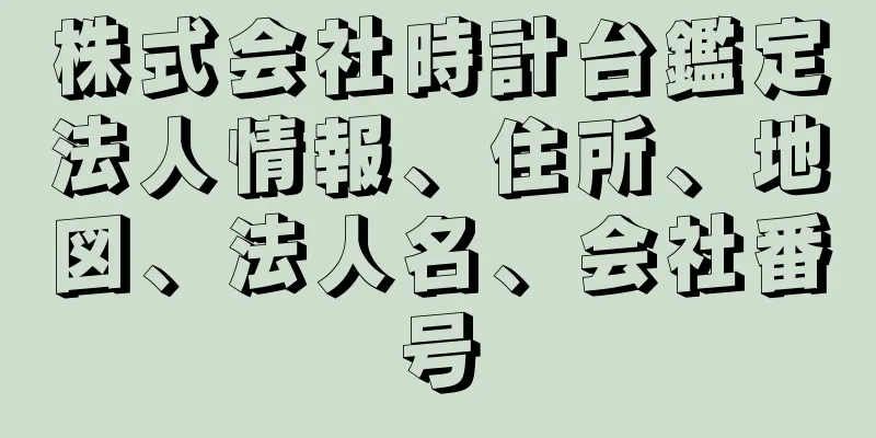 株式会社時計台鑑定法人情報、住所、地図、法人名、会社番号