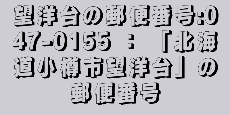 望洋台の郵便番号:047-0155 ： 「北海道小樽市望洋台」の郵便番号