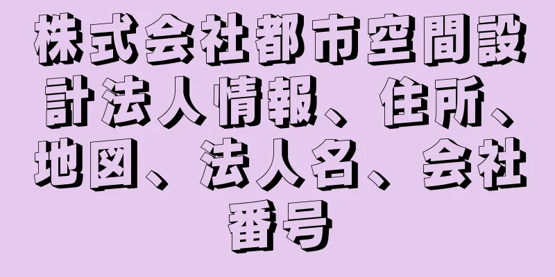 株式会社都市空間設計法人情報、住所、地図、法人名、会社番号