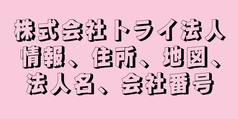 株式会社トライ法人情報、住所、地図、法人名、会社番号