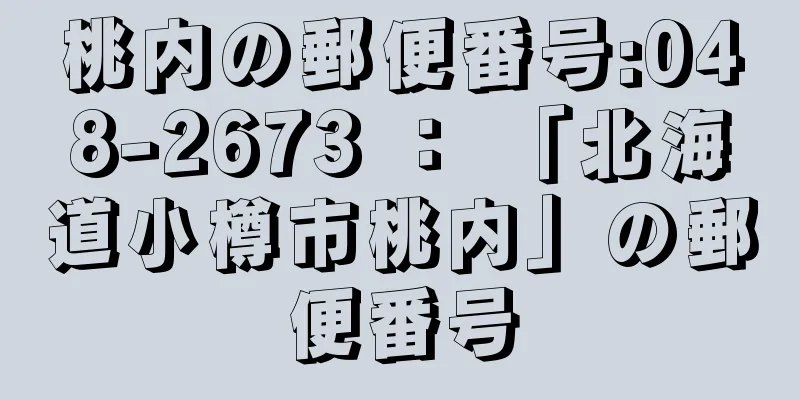 桃内の郵便番号:048-2673 ： 「北海道小樽市桃内」の郵便番号