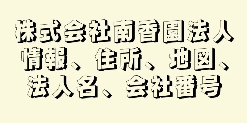 株式会社南香園法人情報、住所、地図、法人名、会社番号