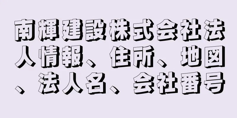 南輝建設株式会社法人情報、住所、地図、法人名、会社番号