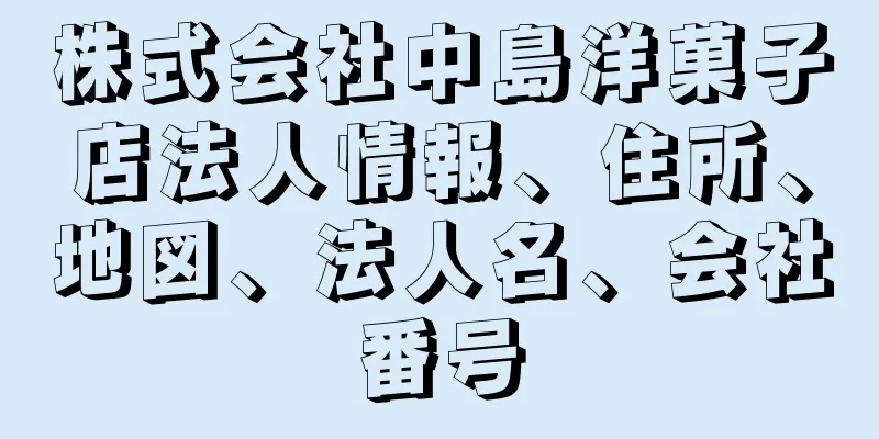 株式会社中島洋菓子店法人情報、住所、地図、法人名、会社番号