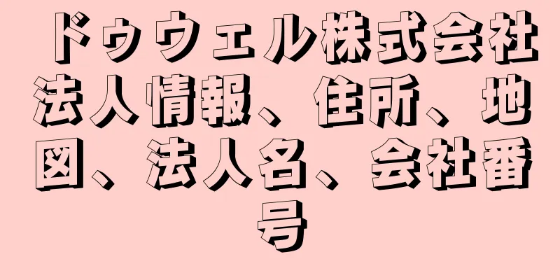 ドゥウェル株式会社法人情報、住所、地図、法人名、会社番号