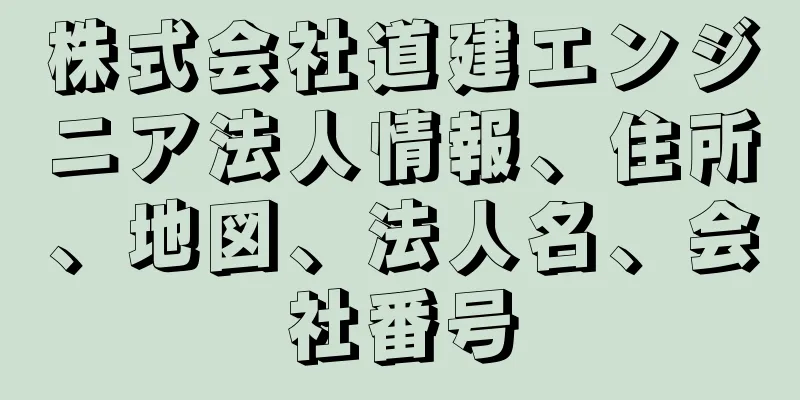 株式会社道建エンジニア法人情報、住所、地図、法人名、会社番号