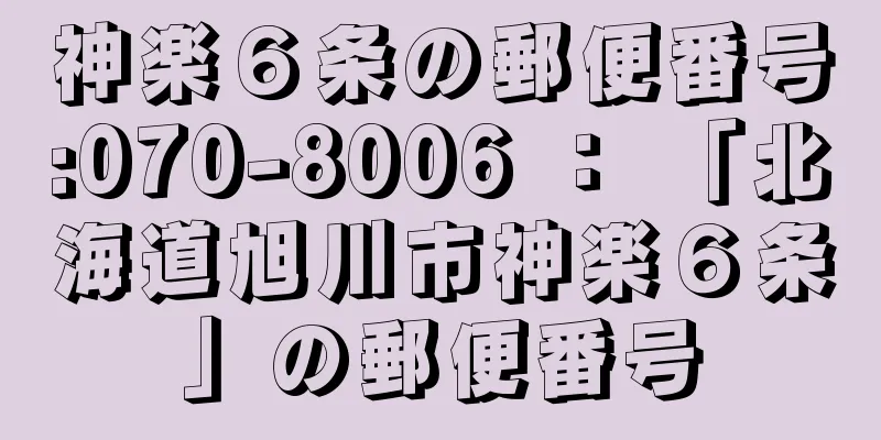 神楽６条の郵便番号:070-8006 ： 「北海道旭川市神楽６条」の郵便番号