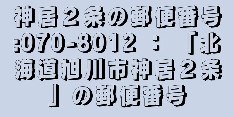 神居２条の郵便番号:070-8012 ： 「北海道旭川市神居２条」の郵便番号