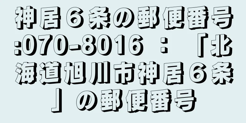 神居６条の郵便番号:070-8016 ： 「北海道旭川市神居６条」の郵便番号