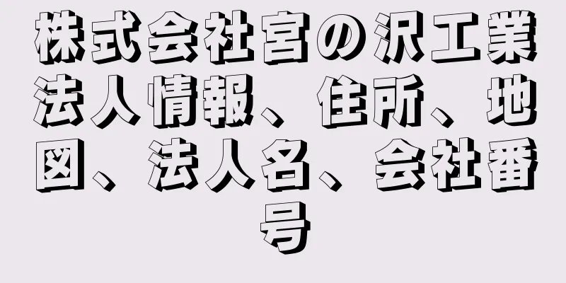 株式会社宮の沢工業法人情報、住所、地図、法人名、会社番号