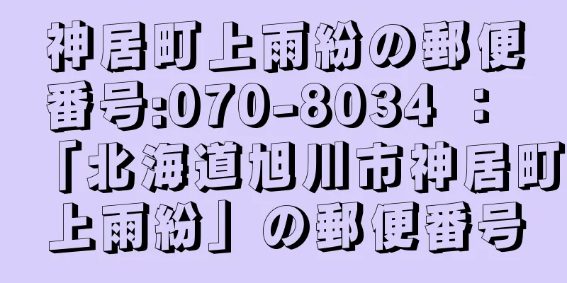 神居町上雨紛の郵便番号:070-8034 ： 「北海道旭川市神居町上雨紛」の郵便番号