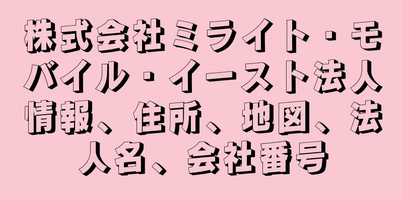 株式会社ミライト・モバイル・イースト法人情報、住所、地図、法人名、会社番号