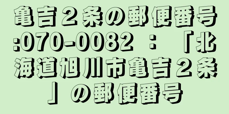 亀吉２条の郵便番号:070-0082 ： 「北海道旭川市亀吉２条」の郵便番号