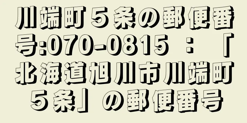 川端町５条の郵便番号:070-0815 ： 「北海道旭川市川端町５条」の郵便番号