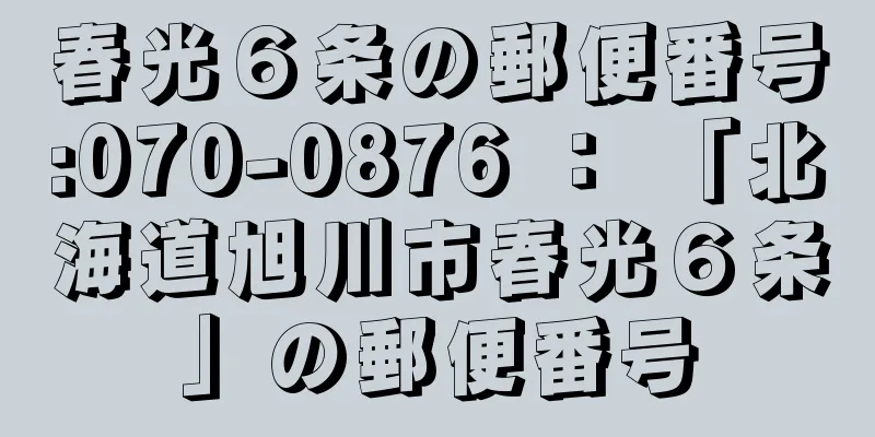 春光６条の郵便番号:070-0876 ： 「北海道旭川市春光６条」の郵便番号