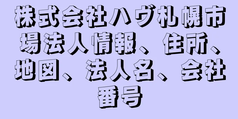 株式会社ハヴ札幌市場法人情報、住所、地図、法人名、会社番号