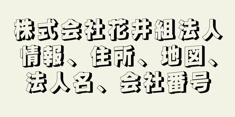 株式会社花井組法人情報、住所、地図、法人名、会社番号