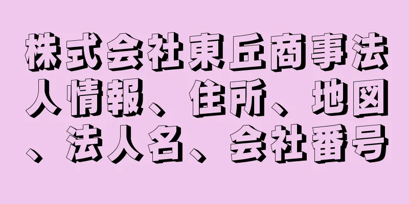 株式会社東丘商事法人情報、住所、地図、法人名、会社番号