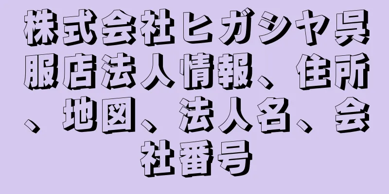 株式会社ヒガシヤ呉服店法人情報、住所、地図、法人名、会社番号