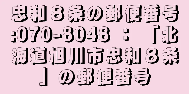 忠和８条の郵便番号:070-8048 ： 「北海道旭川市忠和８条」の郵便番号