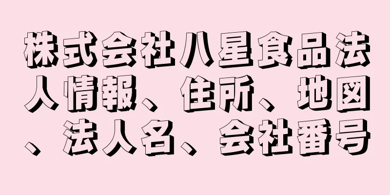 株式会社八星食品法人情報、住所、地図、法人名、会社番号