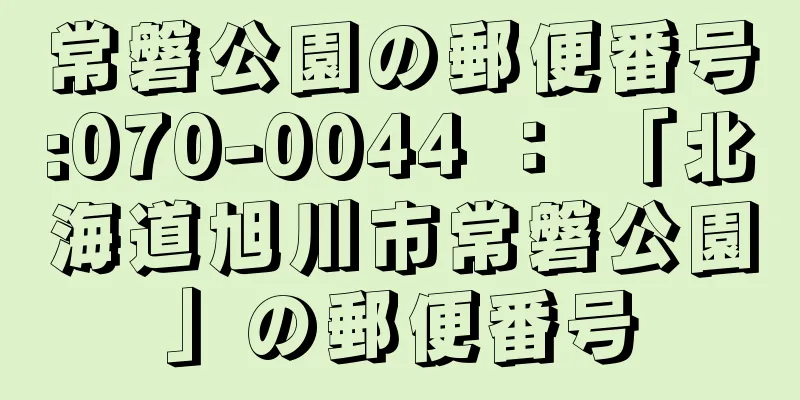 常磐公園の郵便番号:070-0044 ： 「北海道旭川市常磐公園」の郵便番号