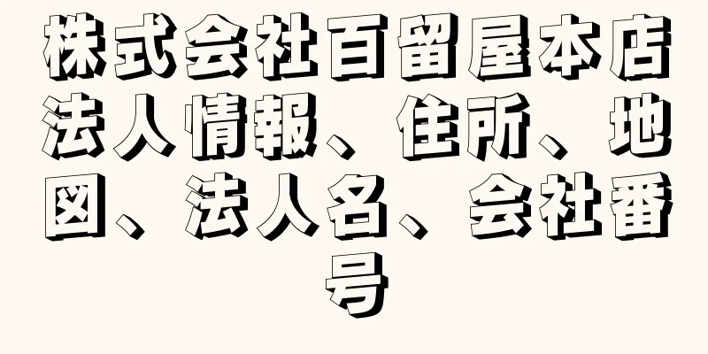 株式会社百留屋本店法人情報、住所、地図、法人名、会社番号