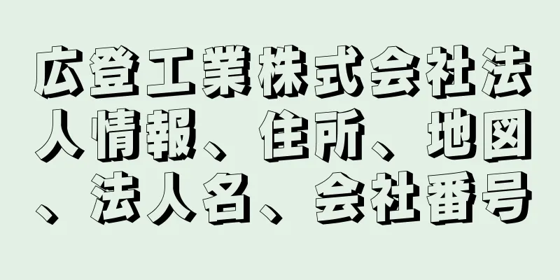 広登工業株式会社法人情報、住所、地図、法人名、会社番号