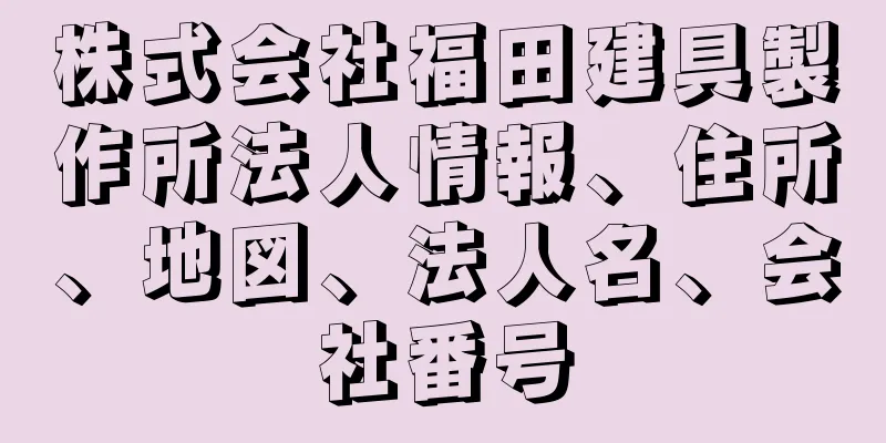 株式会社福田建具製作所法人情報、住所、地図、法人名、会社番号