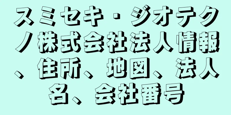 スミセキ・ジオテクノ株式会社法人情報、住所、地図、法人名、会社番号