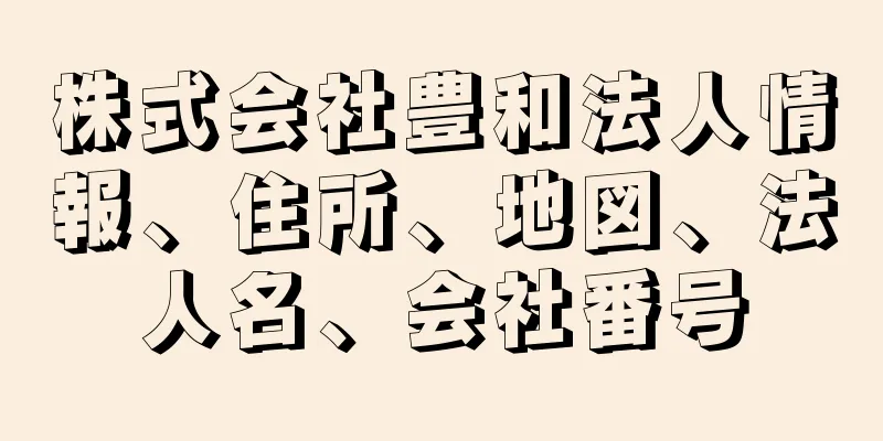 株式会社豊和法人情報、住所、地図、法人名、会社番号