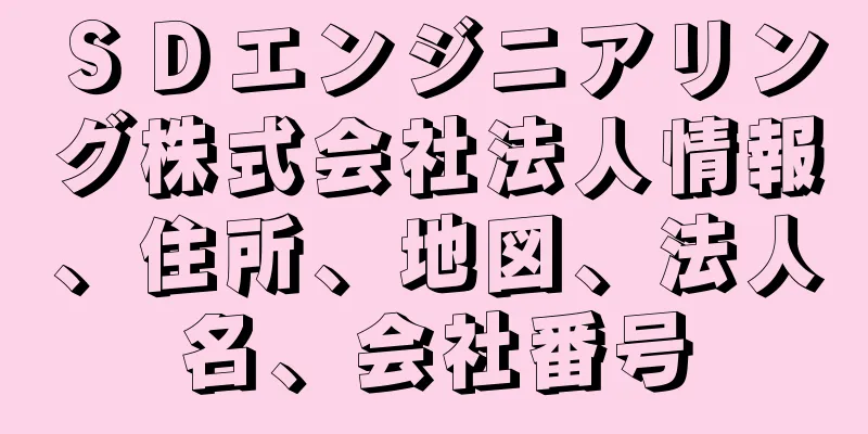 ＳＤエンジニアリング株式会社法人情報、住所、地図、法人名、会社番号