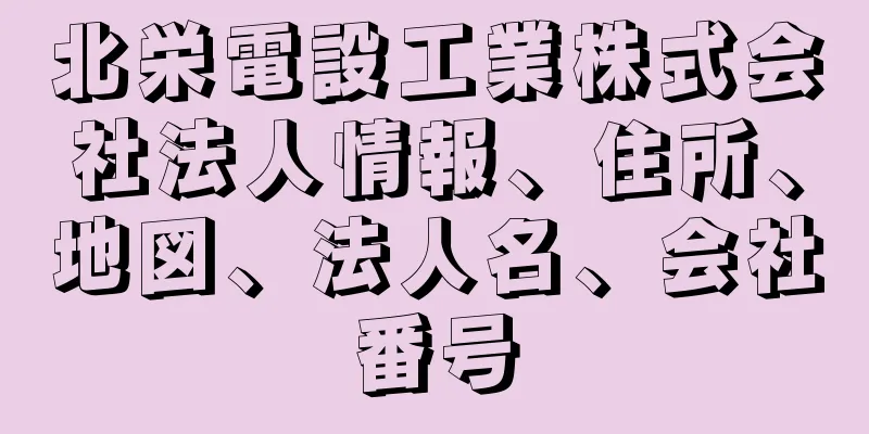 北栄電設工業株式会社法人情報、住所、地図、法人名、会社番号