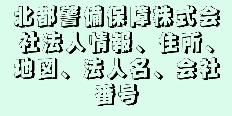 北都警備保障株式会社法人情報、住所、地図、法人名、会社番号