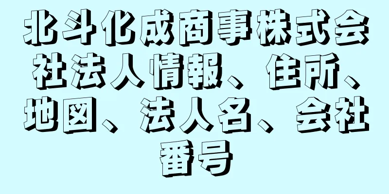 北斗化成商事株式会社法人情報、住所、地図、法人名、会社番号