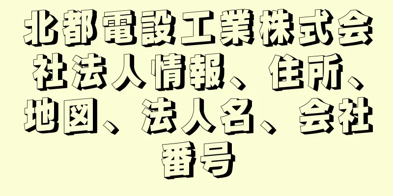 北都電設工業株式会社法人情報、住所、地図、法人名、会社番号