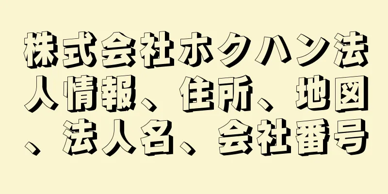 株式会社ホクハン法人情報、住所、地図、法人名、会社番号