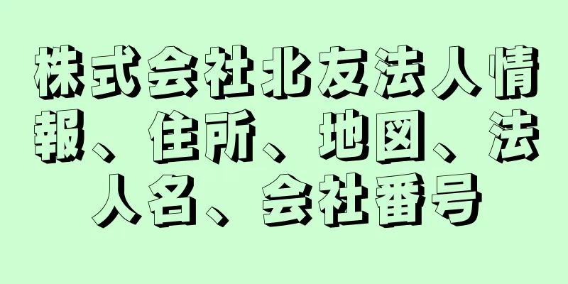 株式会社北友法人情報、住所、地図、法人名、会社番号