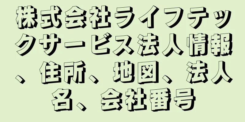 株式会社ライフテックサービス法人情報、住所、地図、法人名、会社番号