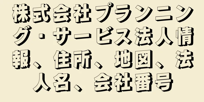株式会社プランニング・サービス法人情報、住所、地図、法人名、会社番号