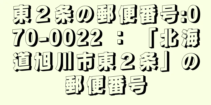 東２条の郵便番号:070-0022 ： 「北海道旭川市東２条」の郵便番号