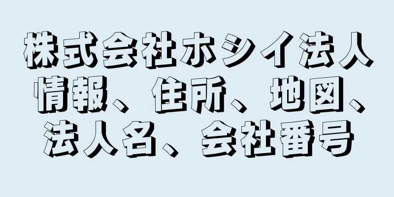 株式会社ホシイ法人情報、住所、地図、法人名、会社番号