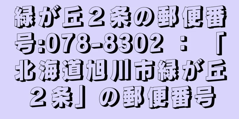 緑が丘２条の郵便番号:078-8302 ： 「北海道旭川市緑が丘２条」の郵便番号