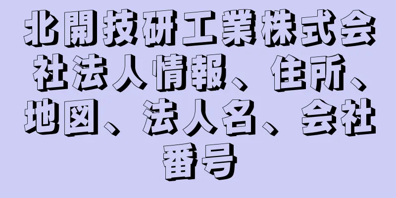 北開技研工業株式会社法人情報、住所、地図、法人名、会社番号