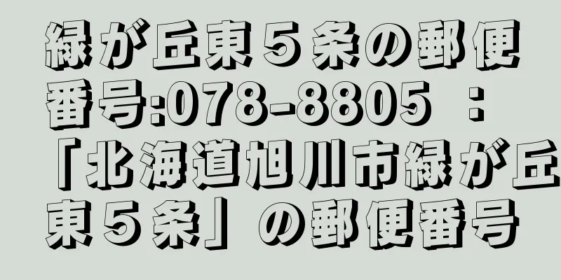 緑が丘東５条の郵便番号:078-8805 ： 「北海道旭川市緑が丘東５条」の郵便番号