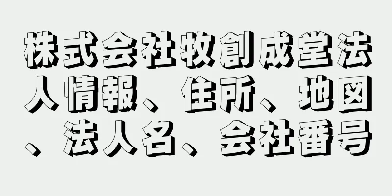 株式会社牧創成堂法人情報、住所、地図、法人名、会社番号