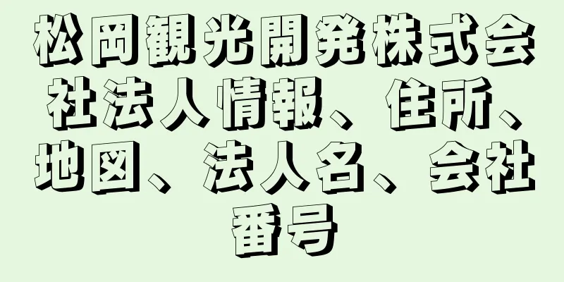 松岡観光開発株式会社法人情報、住所、地図、法人名、会社番号