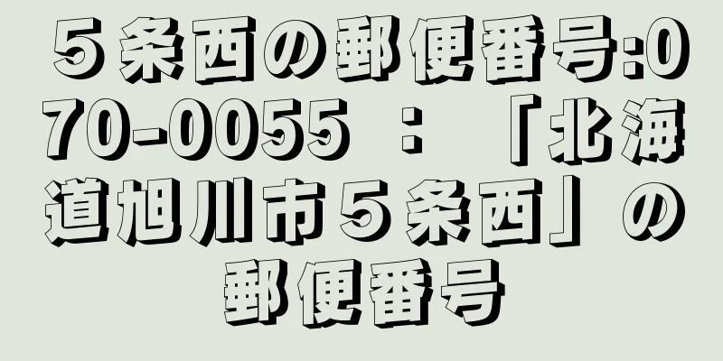 ５条西の郵便番号:070-0055 ： 「北海道旭川市５条西」の郵便番号