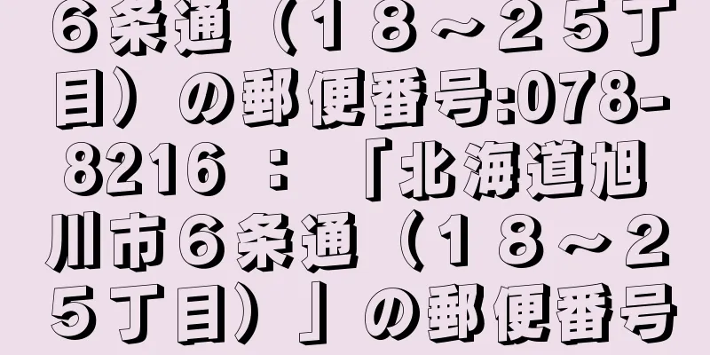 ６条通（１８〜２５丁目）の郵便番号:078-8216 ： 「北海道旭川市６条通（１８〜２５丁目）」の郵便番号